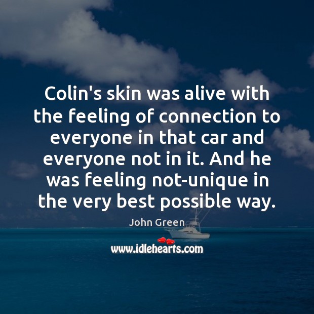 Colin’s skin was alive with the feeling of connection to everyone in John Green Picture Quote
