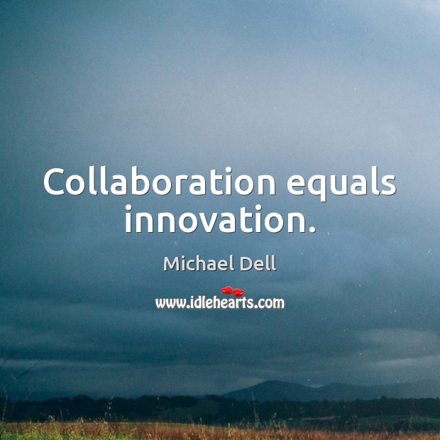 Collaboration equals innovation. Michael Dell Picture Quote