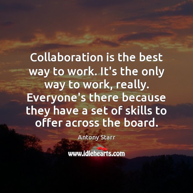 Collaboration is the best way to work. It’s the only way to Antony Starr Picture Quote