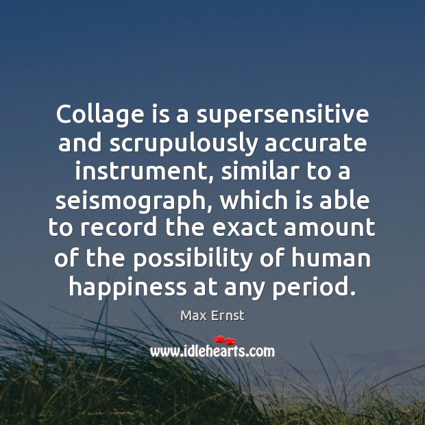 Collage is a supersensitive and scrupulously accurate instrument, similar to a seismograph, Max Ernst Picture Quote