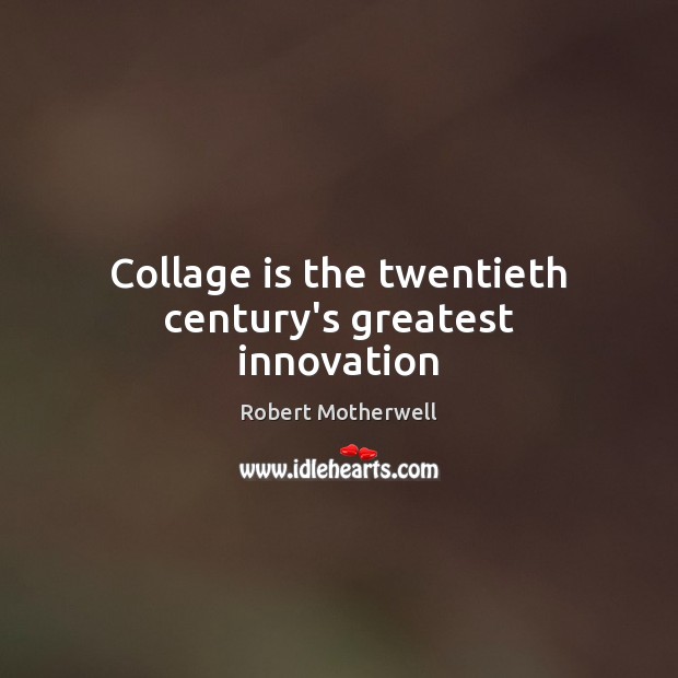 Collage is the twentieth century’s greatest innovation Robert Motherwell Picture Quote