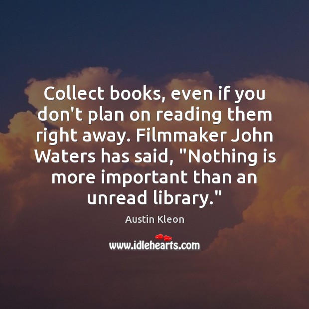 Collect books, even if you don’t plan on reading them right away. Austin Kleon Picture Quote