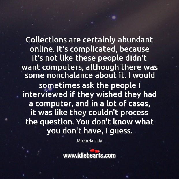 Collections are certainly abundant online. It’s complicated, because it’s not like these Miranda July Picture Quote