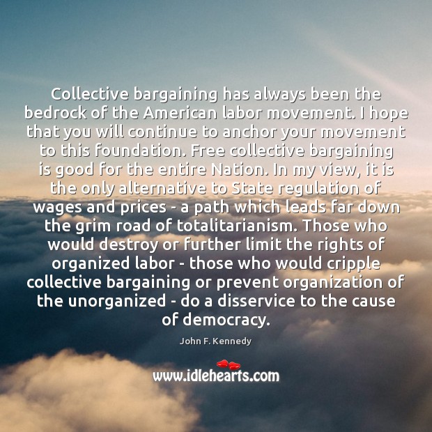 Collective bargaining has always been the bedrock of the American labor movement. John F. Kennedy Picture Quote