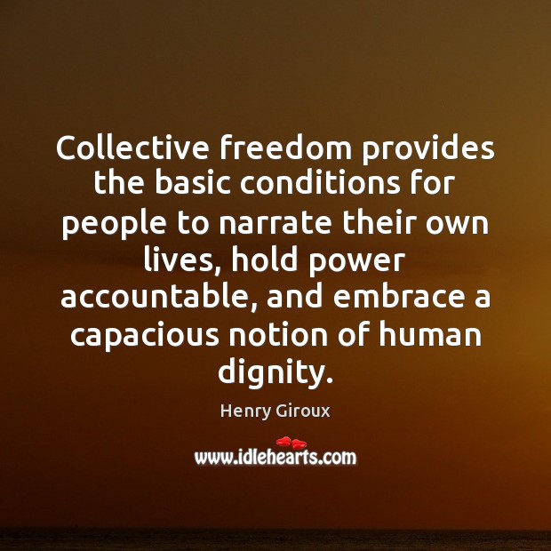Collective freedom provides the basic conditions for people to narrate their own Henry Giroux Picture Quote