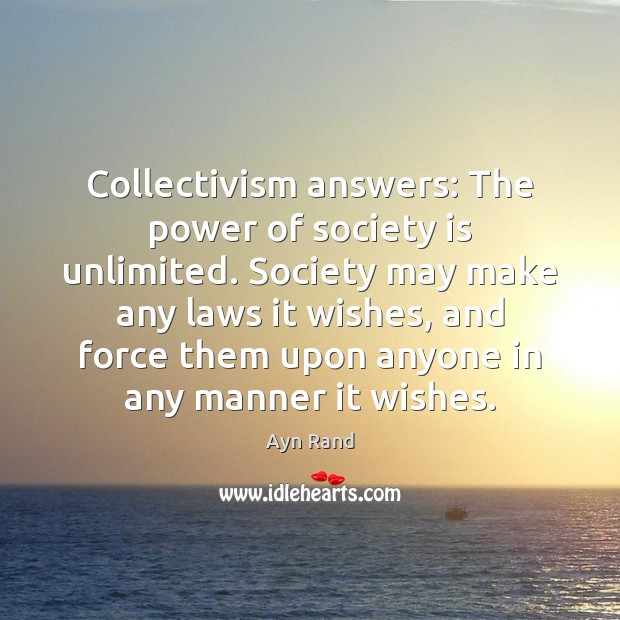 Collectivism answers: The power of society is unlimited. Society may make any Image