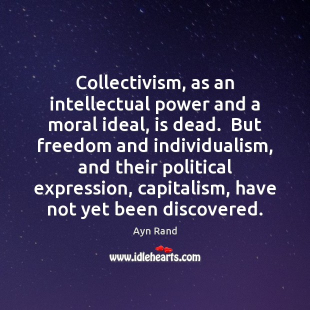 Collectivism, as an intellectual power and a moral ideal, is dead.  But Ayn Rand Picture Quote