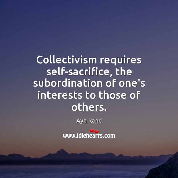 Collectivism requires self-sacrifice, the subordination of one’s interests to those of others. Image