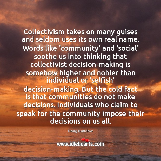 Collectivism takes on many guises and seldom uses its own real name. Doug Bandow Picture Quote
