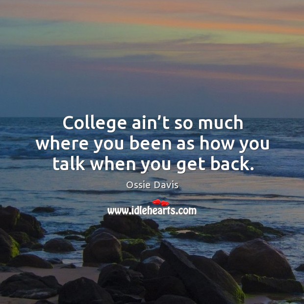 College ain’t so much where you been as how you talk when you get back. Image