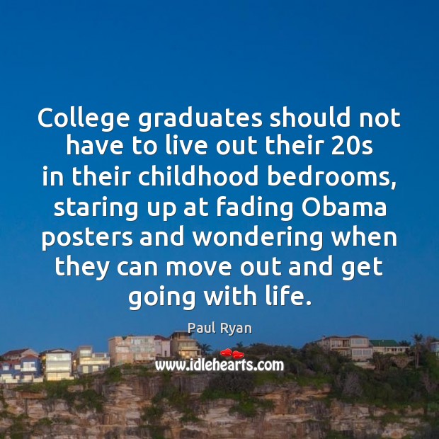 College graduates should not have to live out their 20s in their Paul Ryan Picture Quote