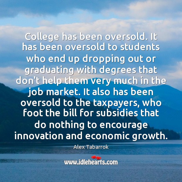 College has been oversold. It has been oversold to students who end Alex Tabarrok Picture Quote