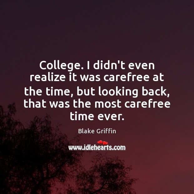College. I didn’t even realize it was carefree at the time, but Blake Griffin Picture Quote