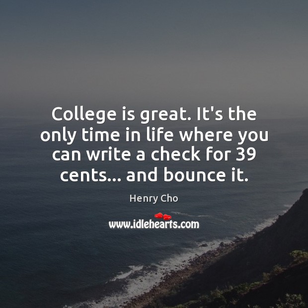 College is great. It’s the only time in life where you can College Quotes Image