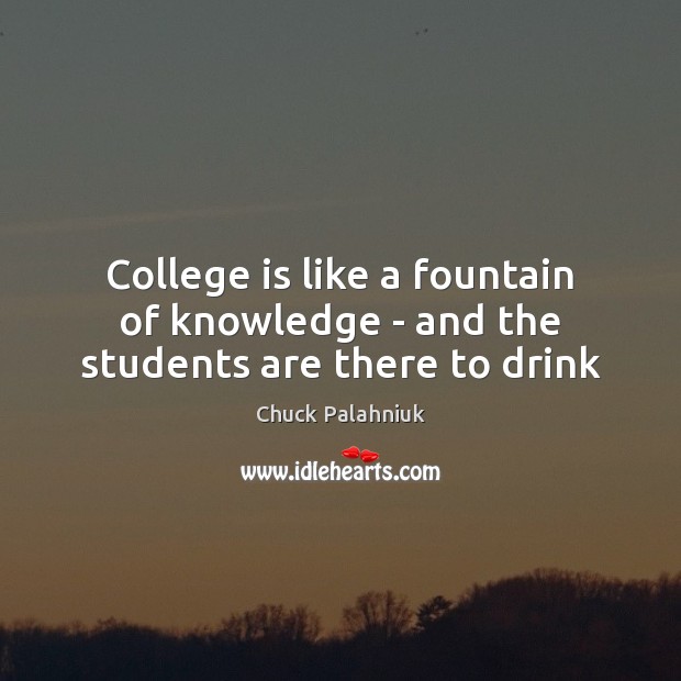 College is like a fountain of knowledge – and the students are there to drink Image