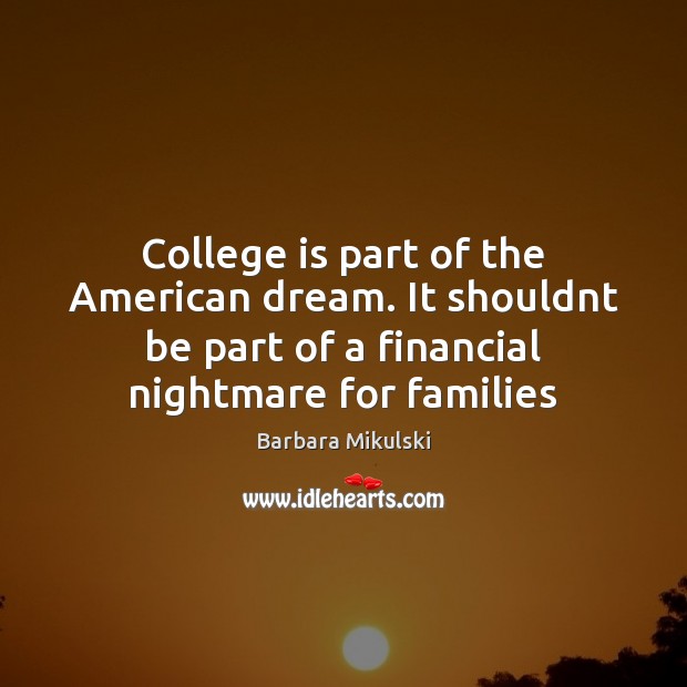 College is part of the American dream. It shouldnt be part of Barbara Mikulski Picture Quote