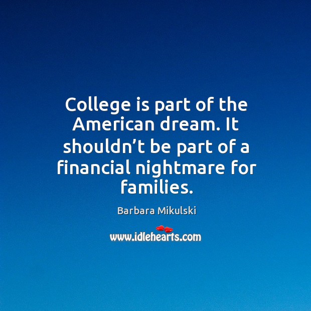 College is part of the american dream. It shouldn’t be part of a financial nightmare for families. College Quotes Image
