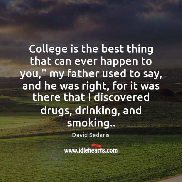 College is the best thing that can ever happen to you,” my David Sedaris Picture Quote