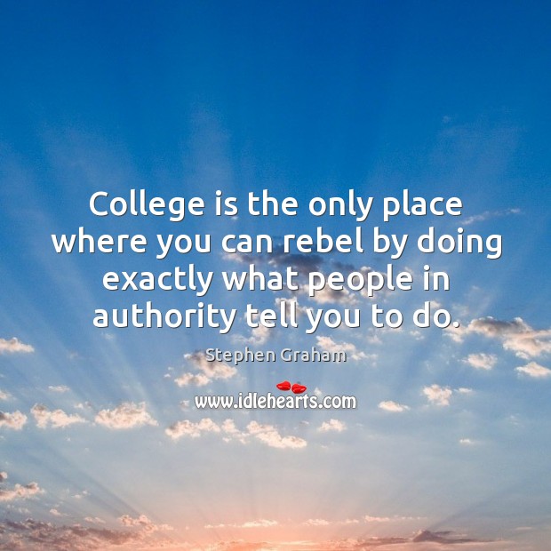 College is the only place where you can rebel by doing exactly College Quotes Image