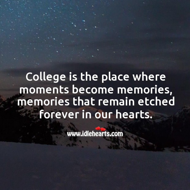 College is the place where moments become memories. College Quotes Image
