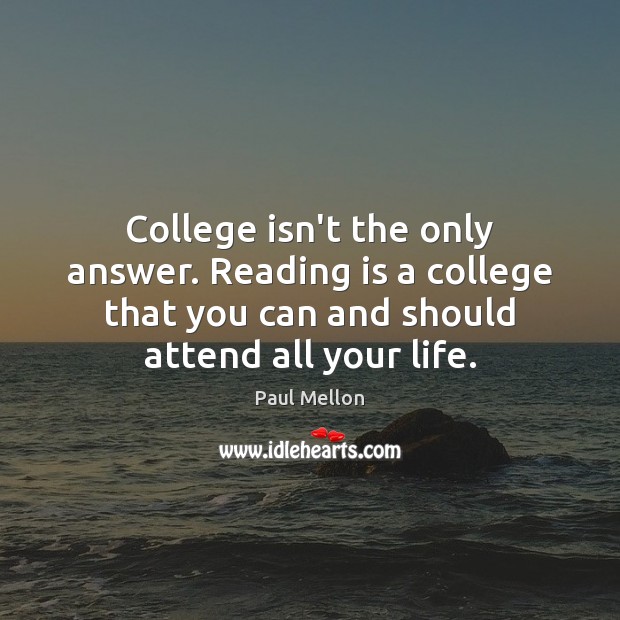 College isn’t the only answer. Reading is a college that you can College Quotes Image