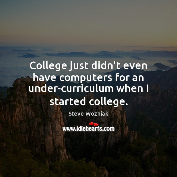 College just didn’t even have computers for an under-curriculum when I started college. Image