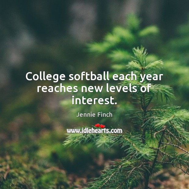 College softball each year reaches new levels of interest. Jennie Finch Picture Quote