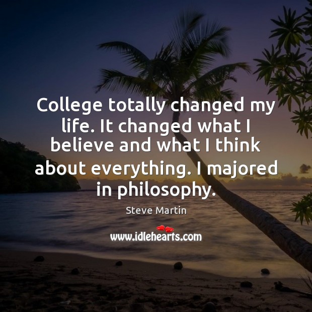 College totally changed my life. It changed what I believe and what Image