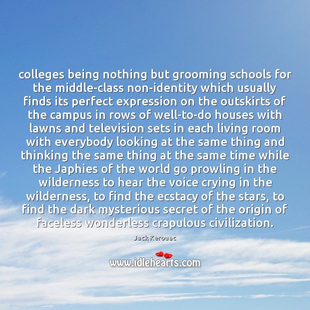 Colleges being nothing but grooming schools for the middle-class non-identity which usually Jack Kerouac Picture Quote