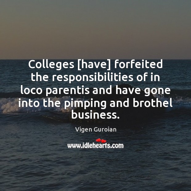 Colleges [have] forfeited the responsibilities of in loco parentis and have gone Vigen Guroian Picture Quote
