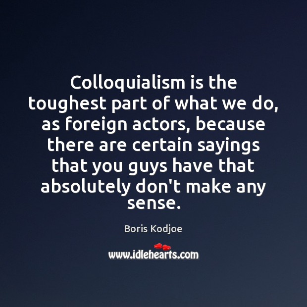 Colloquialism is the toughest part of what we do, as foreign actors, Image