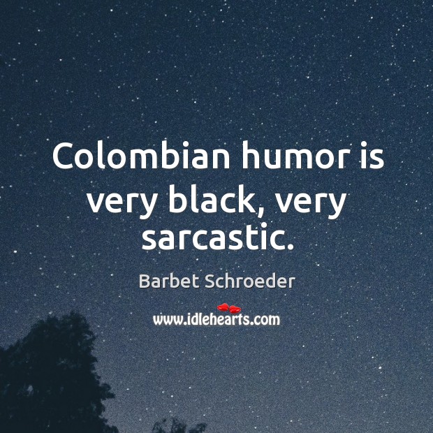 Colombian humor is very black, very sarcastic. Image