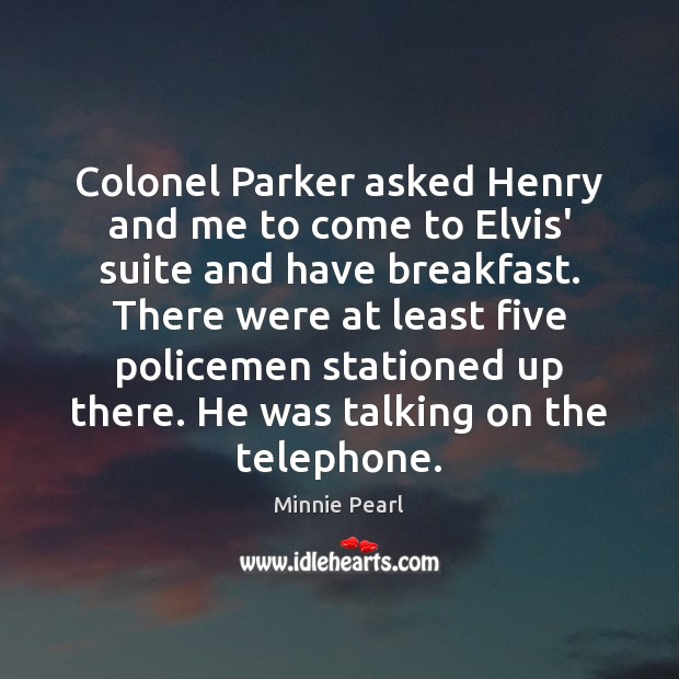 Colonel Parker asked Henry and me to come to Elvis’ suite and Minnie Pearl Picture Quote