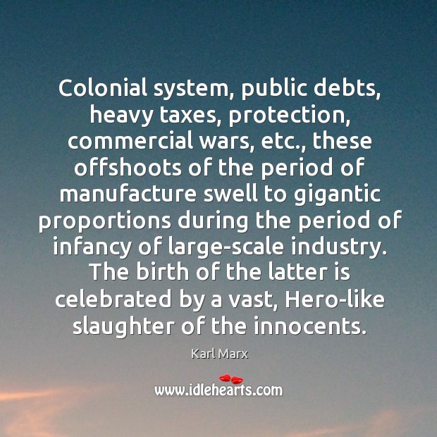 Colonial system, public debts, heavy taxes, protection, commercial wars, etc., these offshoots Image
