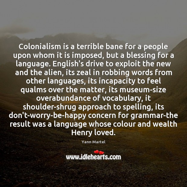 Colonialism is a terrible bane for a people upon whom it is Yann Martel Picture Quote