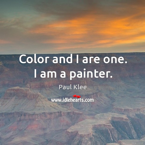 Color and I are one. I am a painter. Paul Klee Picture Quote