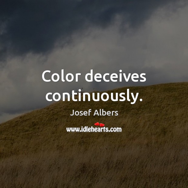 Color deceives continuously. Josef Albers Picture Quote