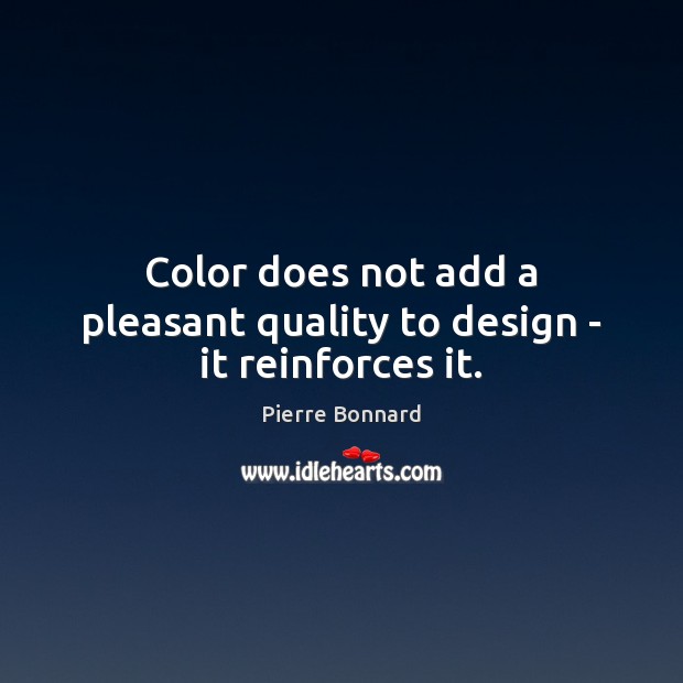 Color does not add a pleasant quality to design – it reinforces it. Pierre Bonnard Picture Quote