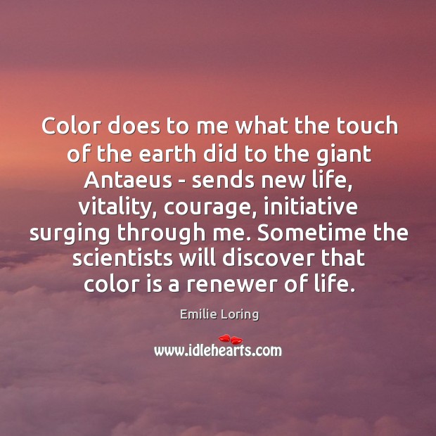 Color does to me what the touch of the earth did to Image