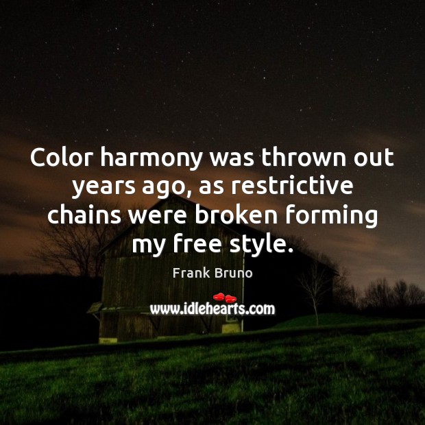 Color harmony was thrown out years ago, as restrictive chains were broken Frank Bruno Picture Quote