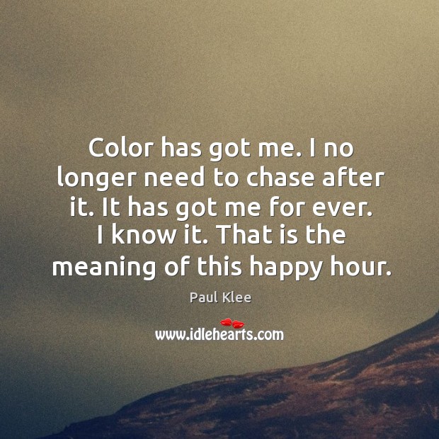 Color has got me. I no longer need to chase after it. Paul Klee Picture Quote