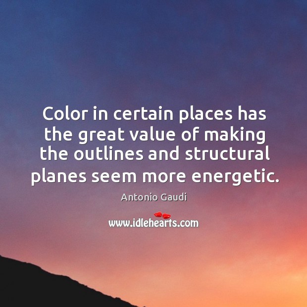 Color in certain places has the great value of making the outlines Antonio Gaudi Picture Quote