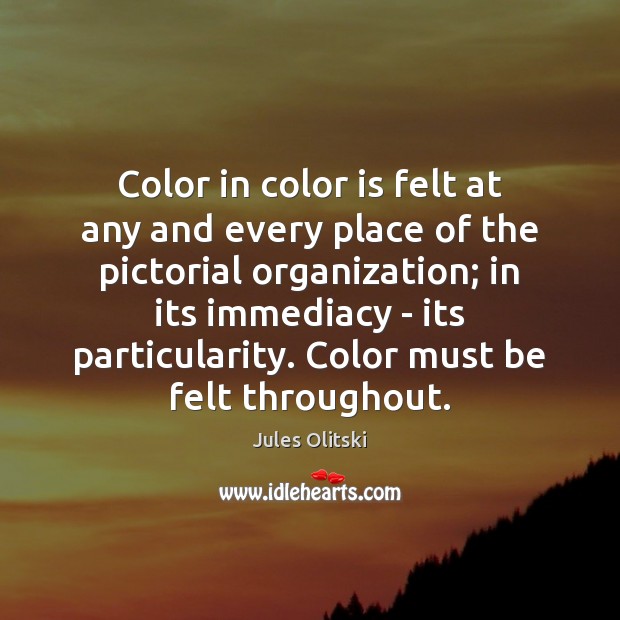 Color in color is felt at any and every place of the Jules Olitski Picture Quote