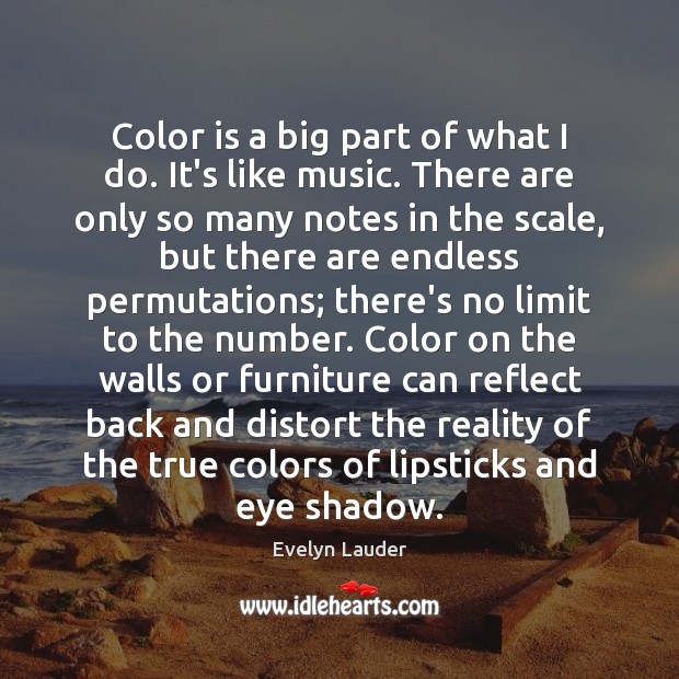Color is a big part of what I do. It’s like music. Evelyn Lauder Picture Quote