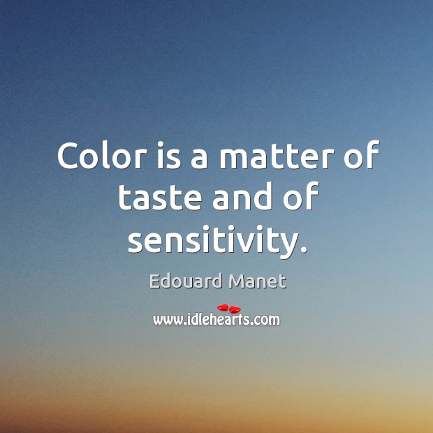 Color is a matter of taste and of sensitivity. Edouard Manet Picture Quote