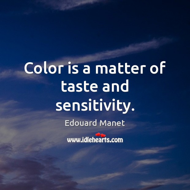 Color is a matter of taste and sensitivity. Edouard Manet Picture Quote