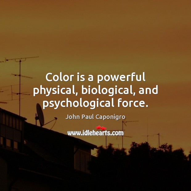 Color is a powerful physical, biological, and psychological force. John Paul Caponigro Picture Quote