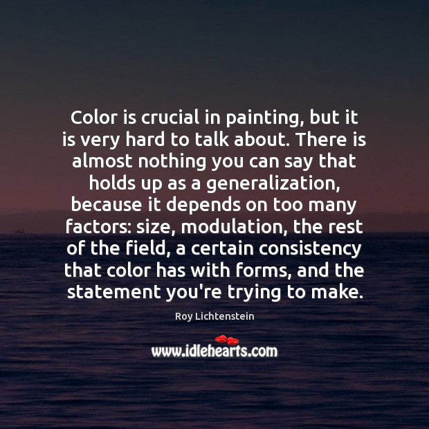 Color is crucial in painting, but it is very hard to talk Roy Lichtenstein Picture Quote