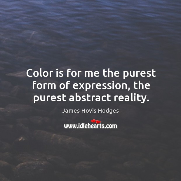 Color is for me the purest form of expression, the purest abstract reality. Reality Quotes Image