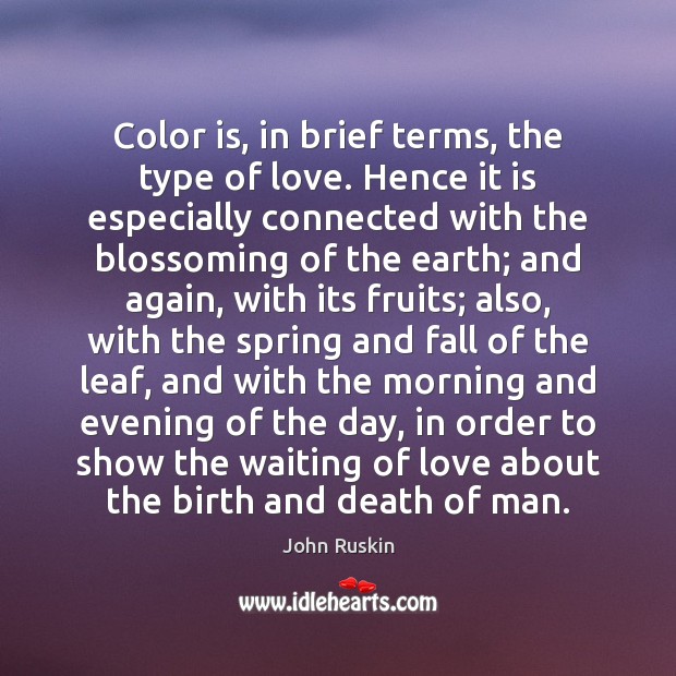 Color is, in brief terms, the type of love. Hence it is John Ruskin Picture Quote